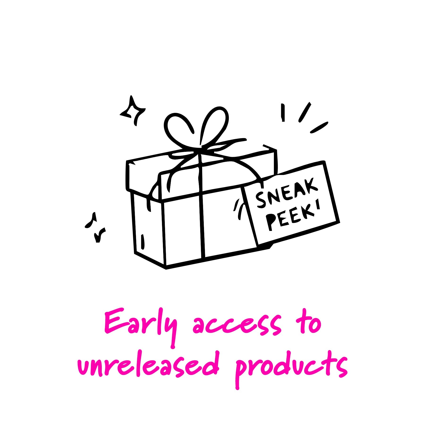 A simple black line drawing of a gift box with a tag reading 'SNEAK PEEK!' above pink text that says 'Early access to unreleased products' on a white background.