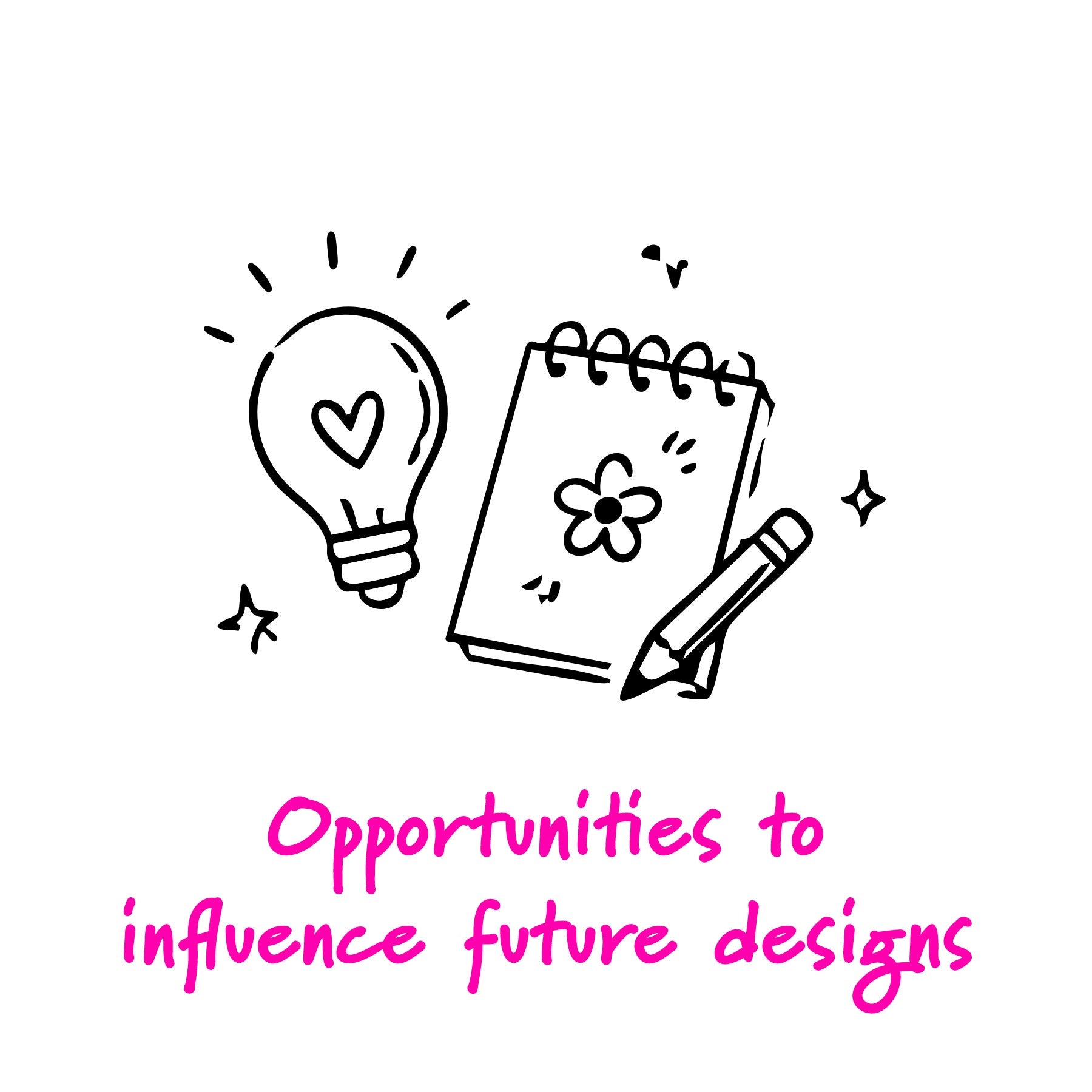A minimalist black line art illustration of a light bulb with a heart, a spiral notebook with a flower, and a pencil, above the pink handwritten text 'Opportunities to influence future designs' on a white background.